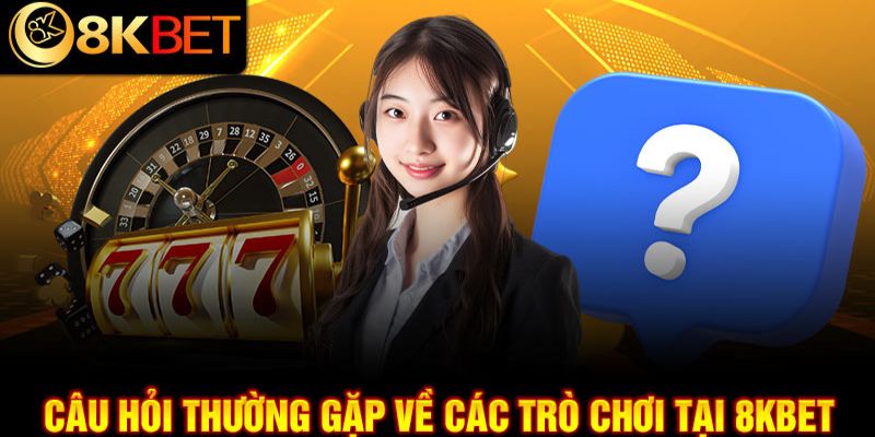 Câu hỏi thường gặp về các sản phẩm dịch vụ tại 8kbet