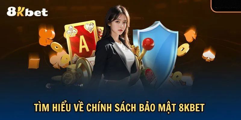 Nội dung chính có trong chính sách và điều khoản bảo mật tại 8kbet