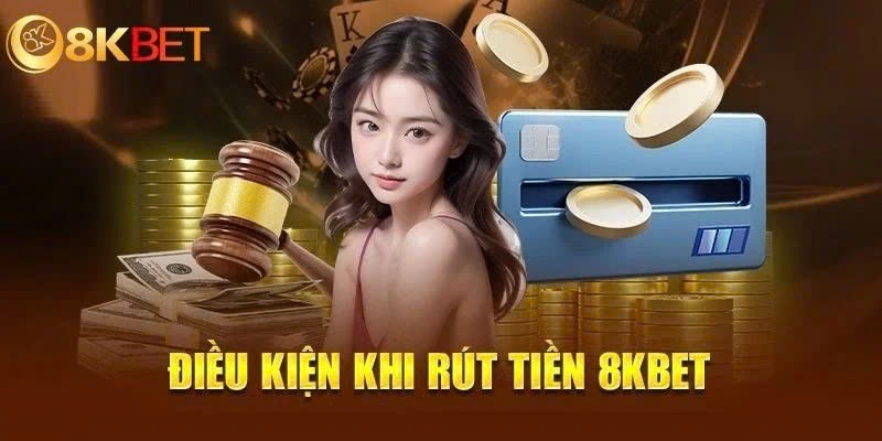 Khách hàng cần tuân thủ những điều kiện rút tiền 8kbet